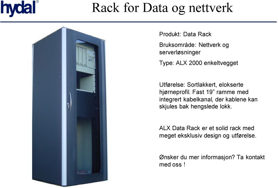 Fast 19 ramme med integrert kabelkanal, der kablene kan skjules bak hengslede lokk.