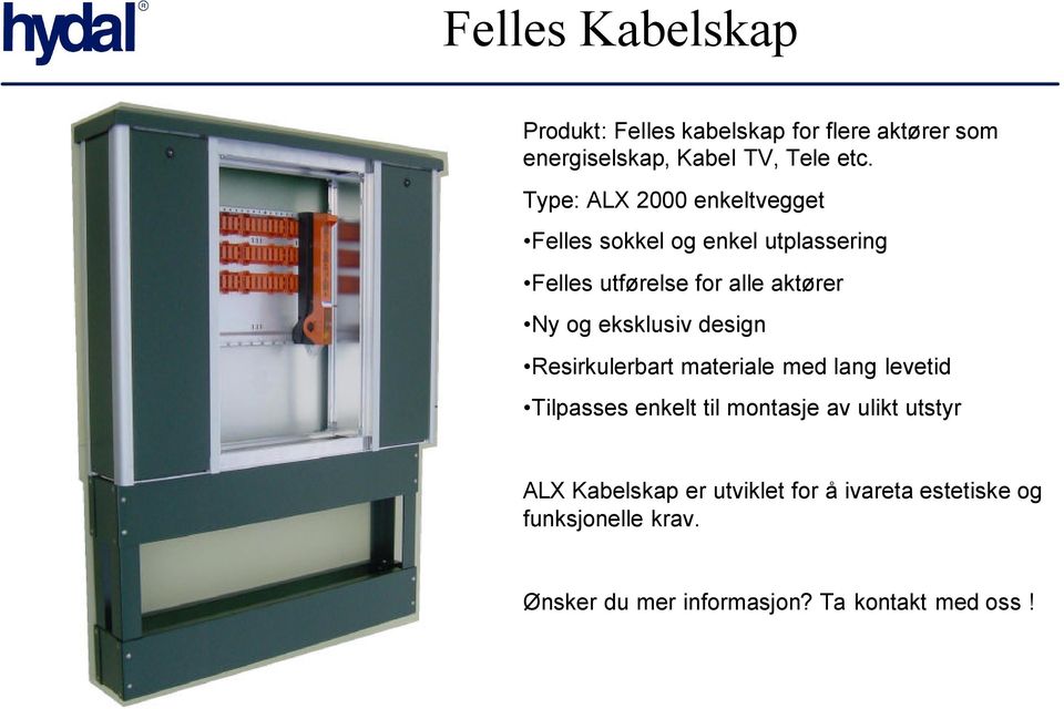 eksklusiv design Resirkulerbart materiale med lang levetid Tilpasses enkelt til montasje av ulikt utstyr