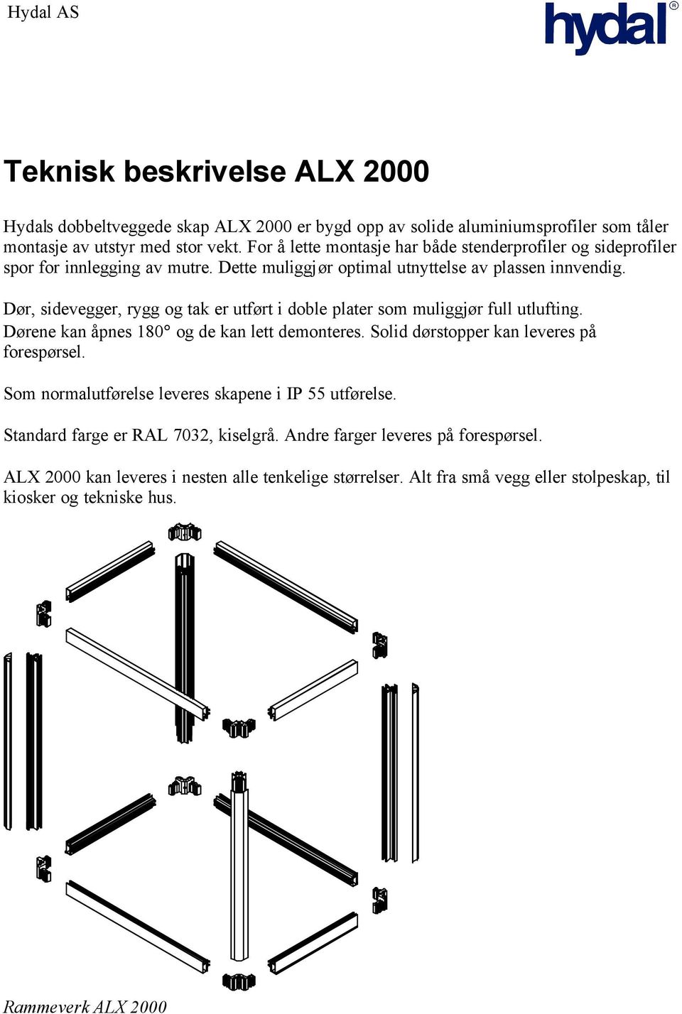 Dør, sidevegger, rygg og tak er utført i doble plater som muliggjør full utlufting. Dørene kan åpnes 180 og de kan lett demonteres. Solid dørstopper kan leveres på forespørsel.