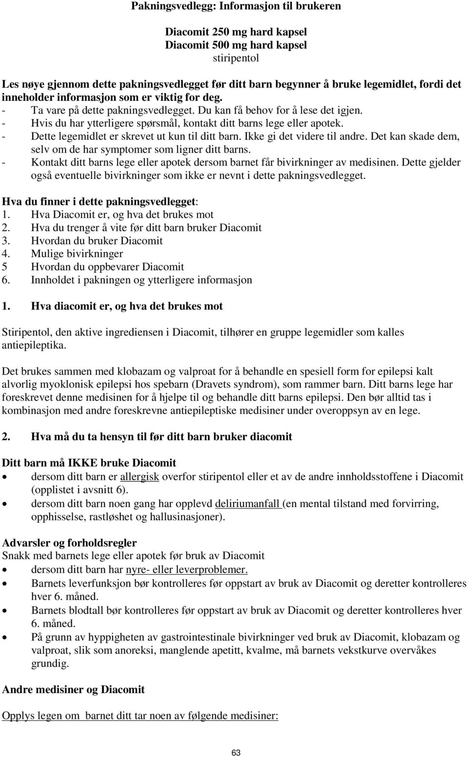 - Dette legemidlet er skrevet ut kun til ditt barn. Ikke gi det videre til andre. Det kan skade dem, selv om de har symptomer som ligner ditt barns.