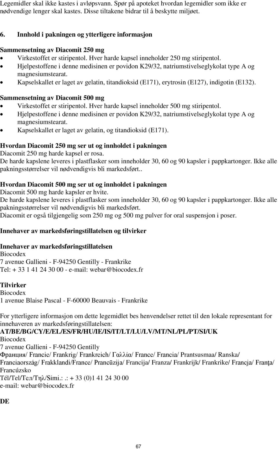 Hjelpestoffene i denne medisinen er povidon K29/32, natriumstivelseglykolat type A og magnesiumstearat. Kapselskallet er laget av gelatin, titandioksid (E171), erytrosin (E127), indigotin (E132).