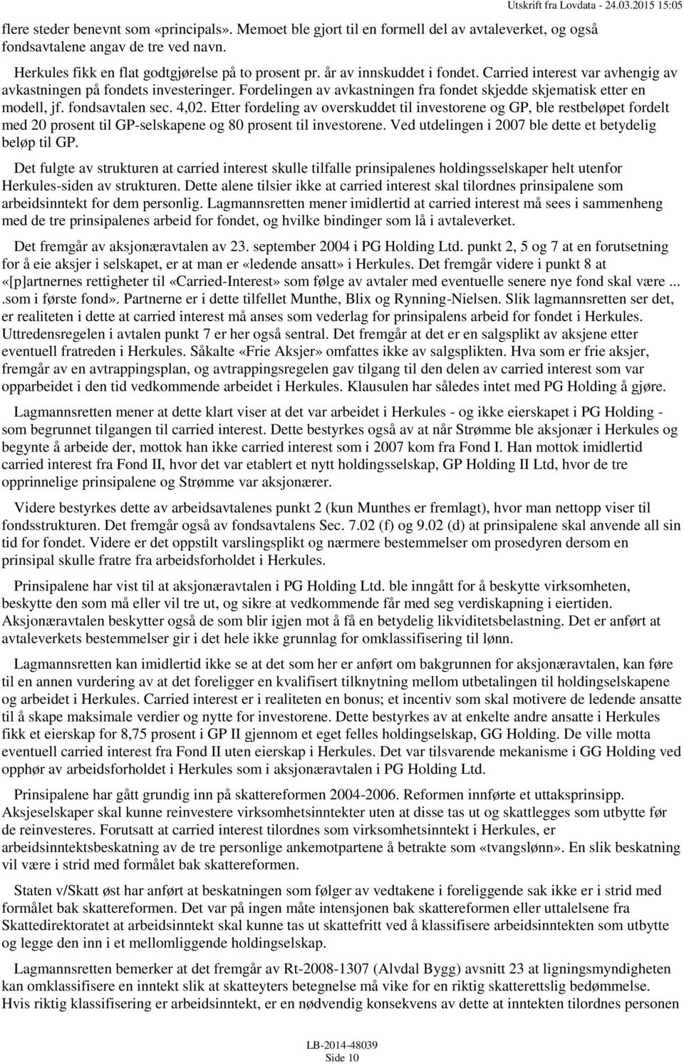 4,02. Etter fordeling av overskuddet til investorene og GP, ble restbeløpet fordelt med 20 prosent til GP-selskapene og 80 prosent til investorene.