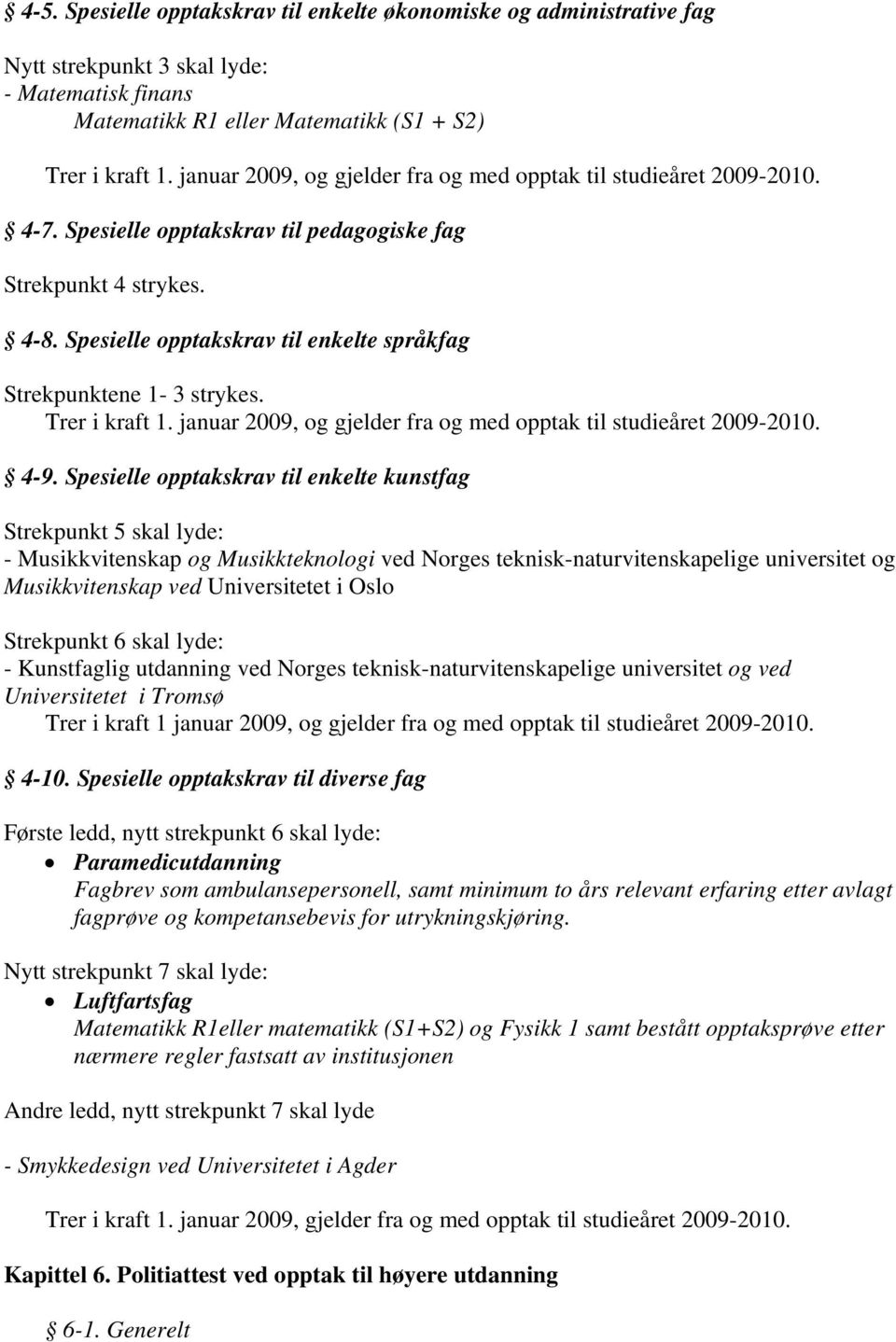 Spesielle opptakskrav til enkelte kunstfag Strekpunkt 5 skal lyde: - Musikkvitenskap og Musikkteknologi ved Norges teknisk-naturvitenskapelige universitet og Musikkvitenskap ved Universitetet i Oslo