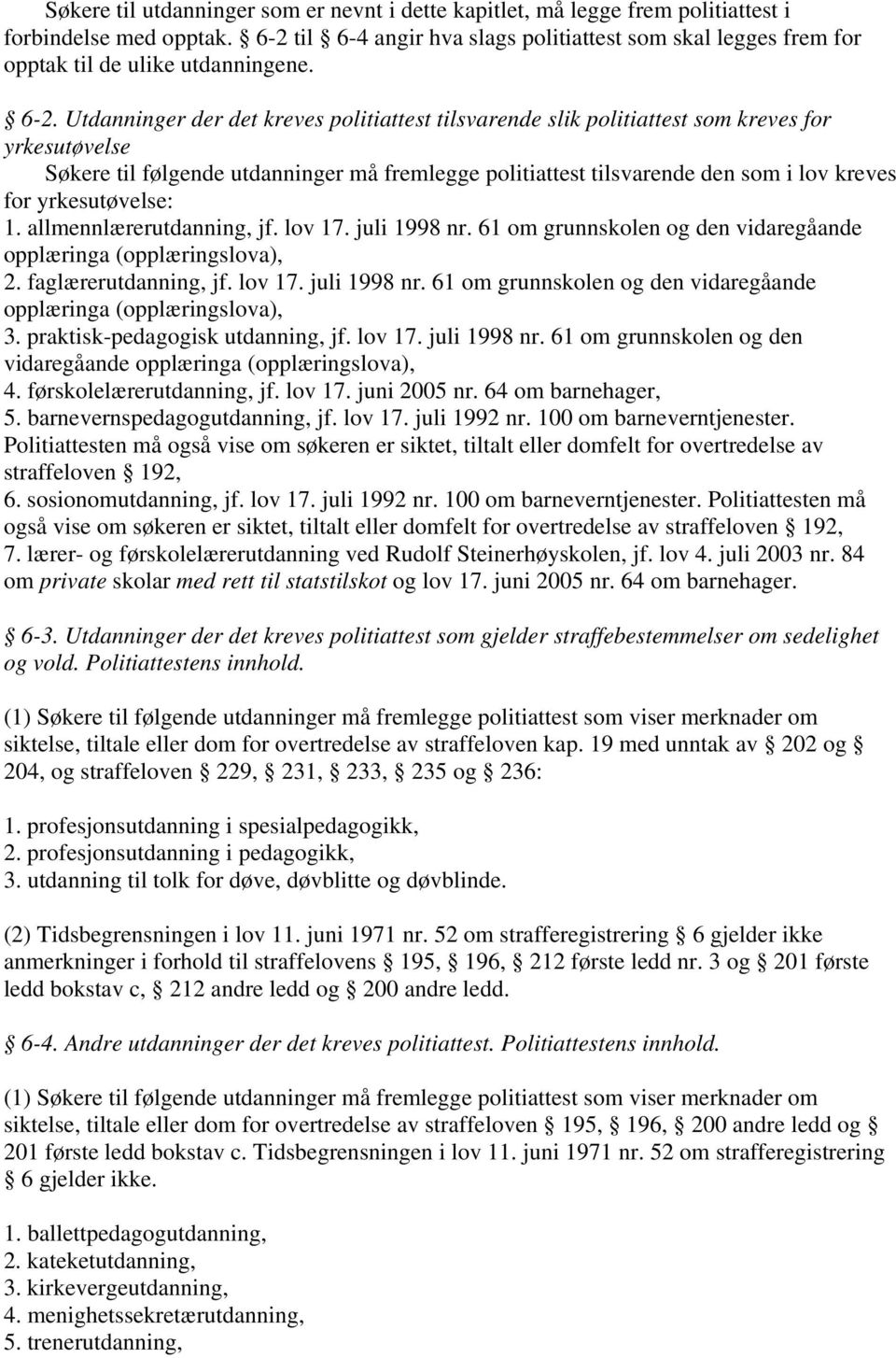 Utdanninger der det kreves politiattest tilsvarende slik politiattest som kreves for yrkesutøvelse Søkere til følgende utdanninger må fremlegge politiattest tilsvarende den som i lov kreves for