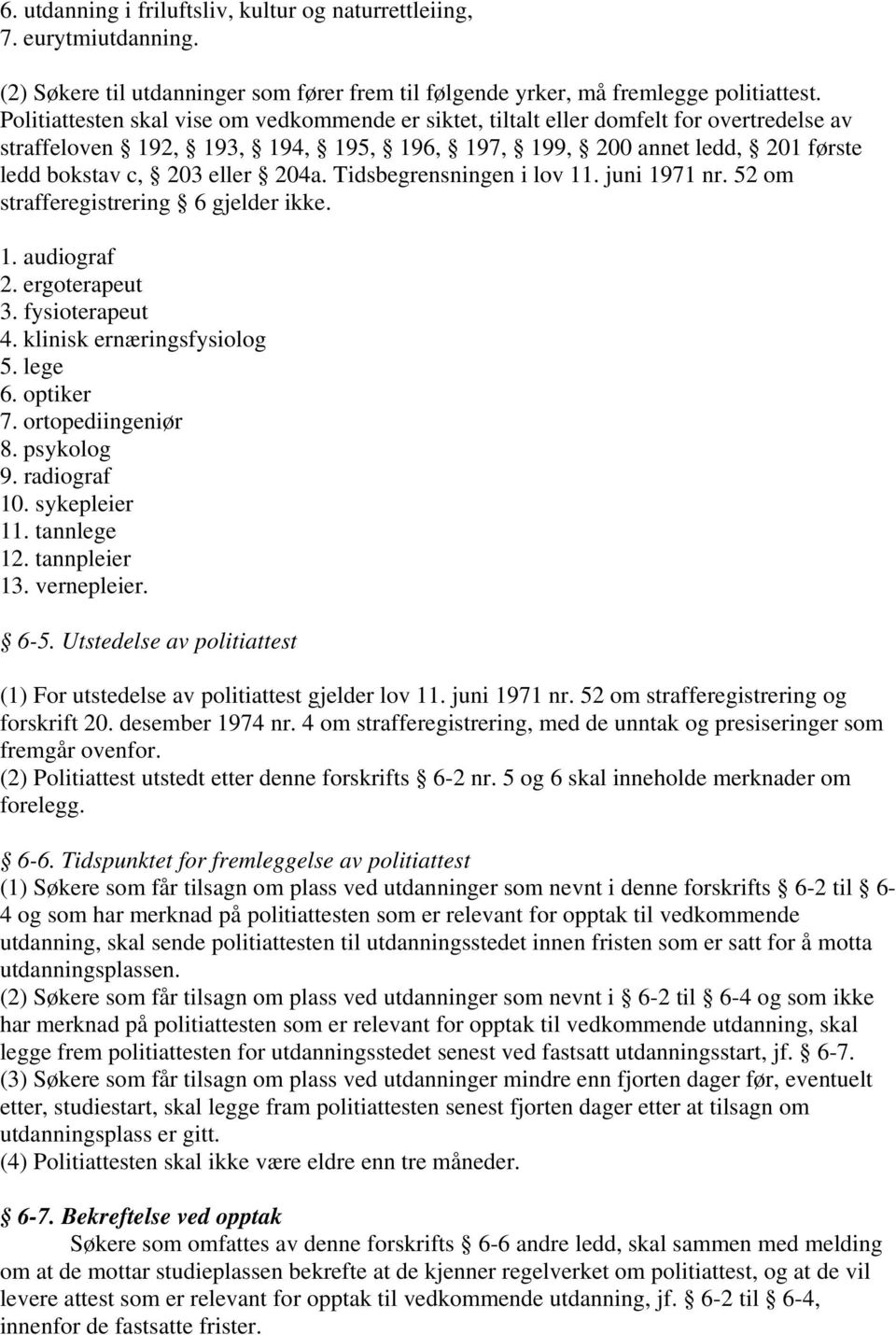 Tidsbegrensningen i lov 11. juni 1971 nr. 52 om strafferegistrering 6 gjelder ikke. 1. audiograf 2. ergoterapeut 3. fysioterapeut 4. klinisk ernæringsfysiolog 5. lege 6. optiker 7. ortopediingeniør 8.