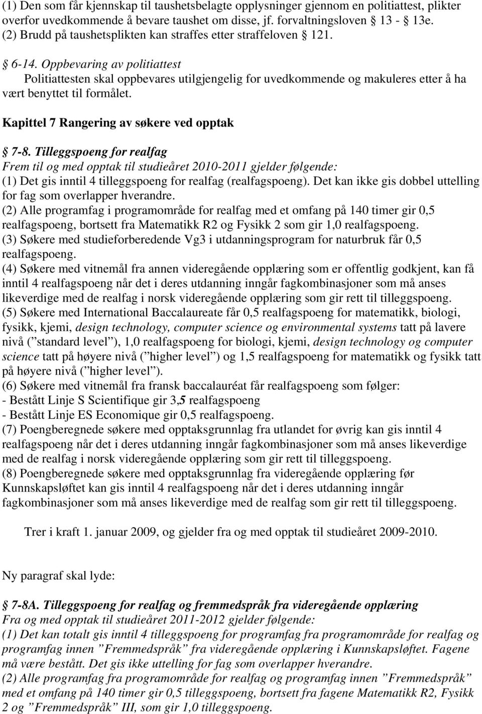 Oppbevaring av politiattest Politiattesten skal oppbevares utilgjengelig for uvedkommende og makuleres etter å ha vært benyttet til formålet. Kapittel 7 Rangering av søkere ved opptak 7-8.