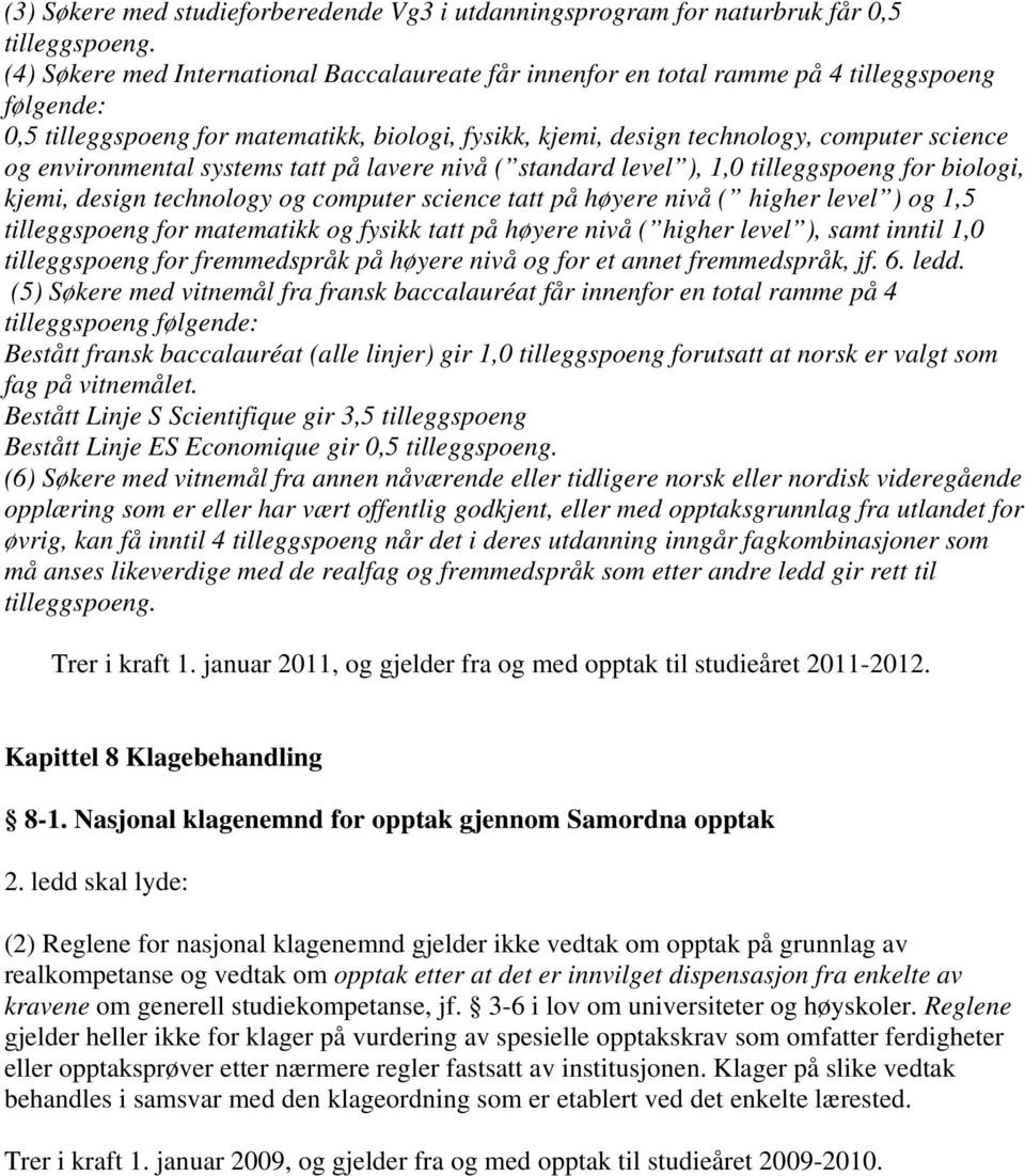 environmental systems tatt på lavere nivå ( standard level ), 1,0 tilleggspoeng for biologi, kjemi, design technology og computer science tatt på høyere nivå ( higher level ) og 1,5 tilleggspoeng for