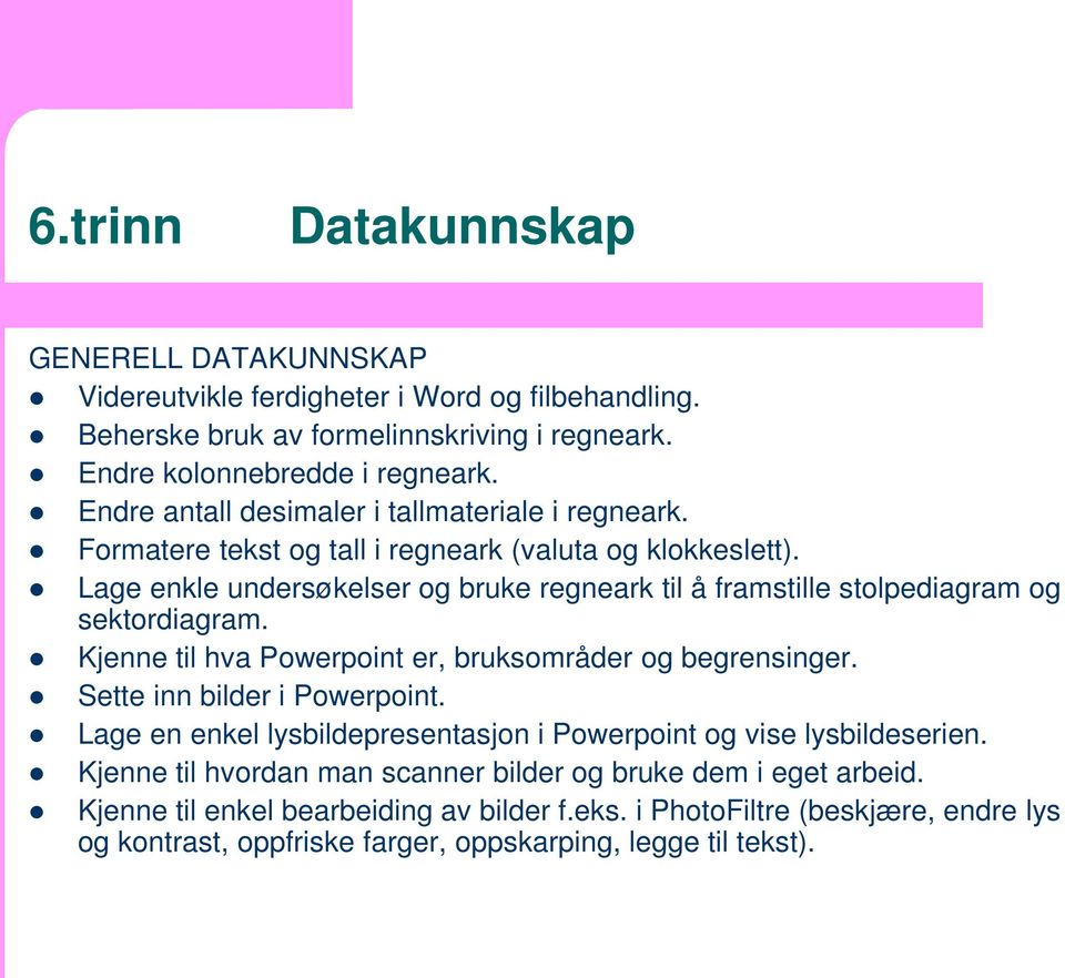 Lage enkle undersøkelser og bruke regneark til å framstille stolpediagram og sektordiagram. Kjenne til hva Powerpoint er, bruksområder og begrensinger. Sette inn bilder i Powerpoint.