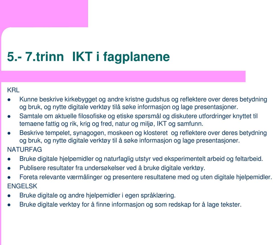 Beskrive tempelet, synagogen, moskeen og klosteret og reflektere over deres betydning og bruk, og nytte digitale verktøy til å søke informasjon og lage presentasjoner.