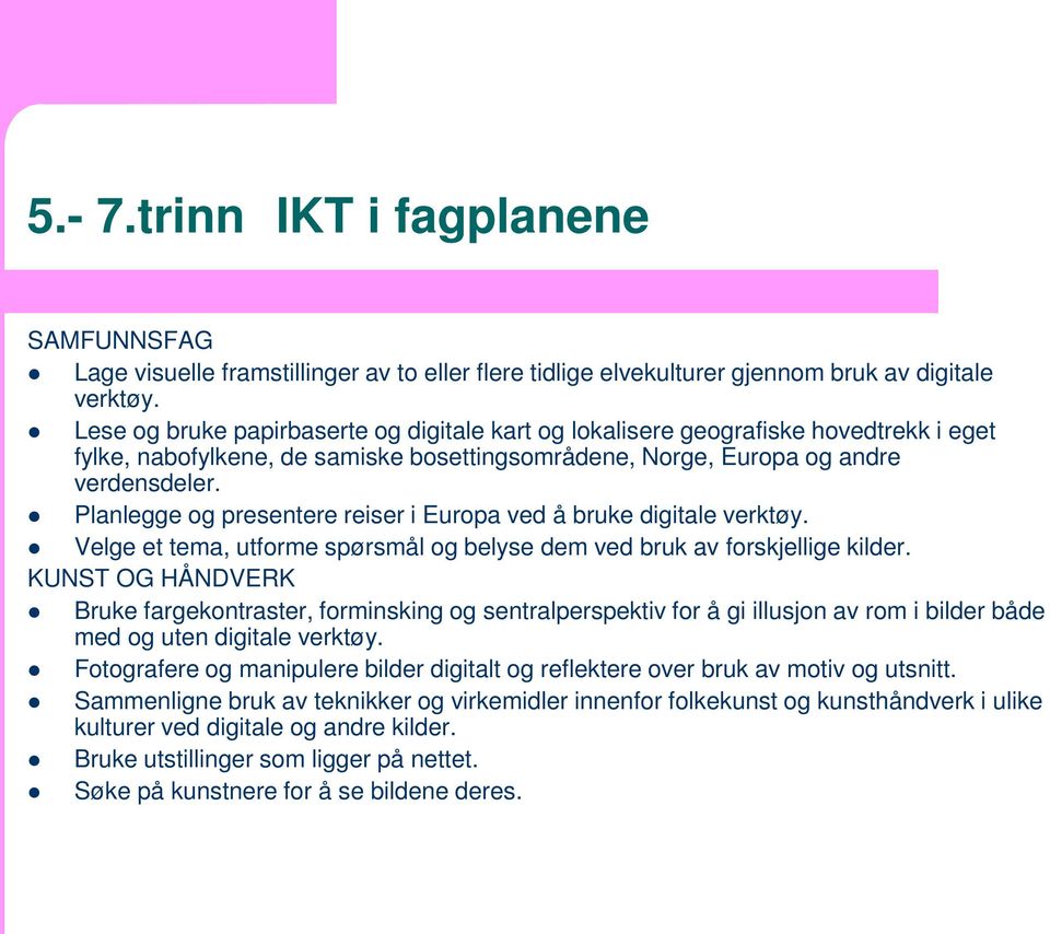 Planlegge og presentere reiser i Europa ved å bruke digitale verktøy. Velge et tema, utforme spørsmål og belyse dem ved bruk av forskjellige kilder.