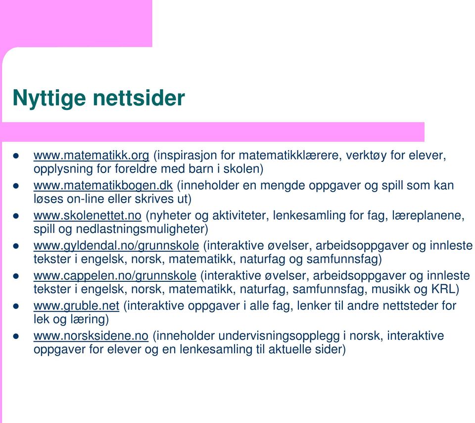 gyldendal.no/grunnskole (interaktive øvelser, arbeidsoppgaver og innleste tekster i engelsk, norsk, matematikk, naturfag og samfunnsfag) www.cappelen.