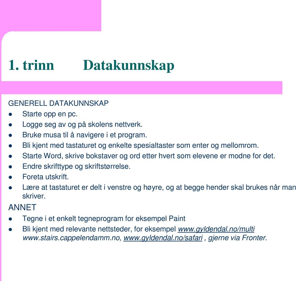 Endre skrifttype og skriftstørrelse. Foreta utskrift. Lære at tastaturet er delt i venstre og høyre, og at begge hender skal brukes når man skriver.