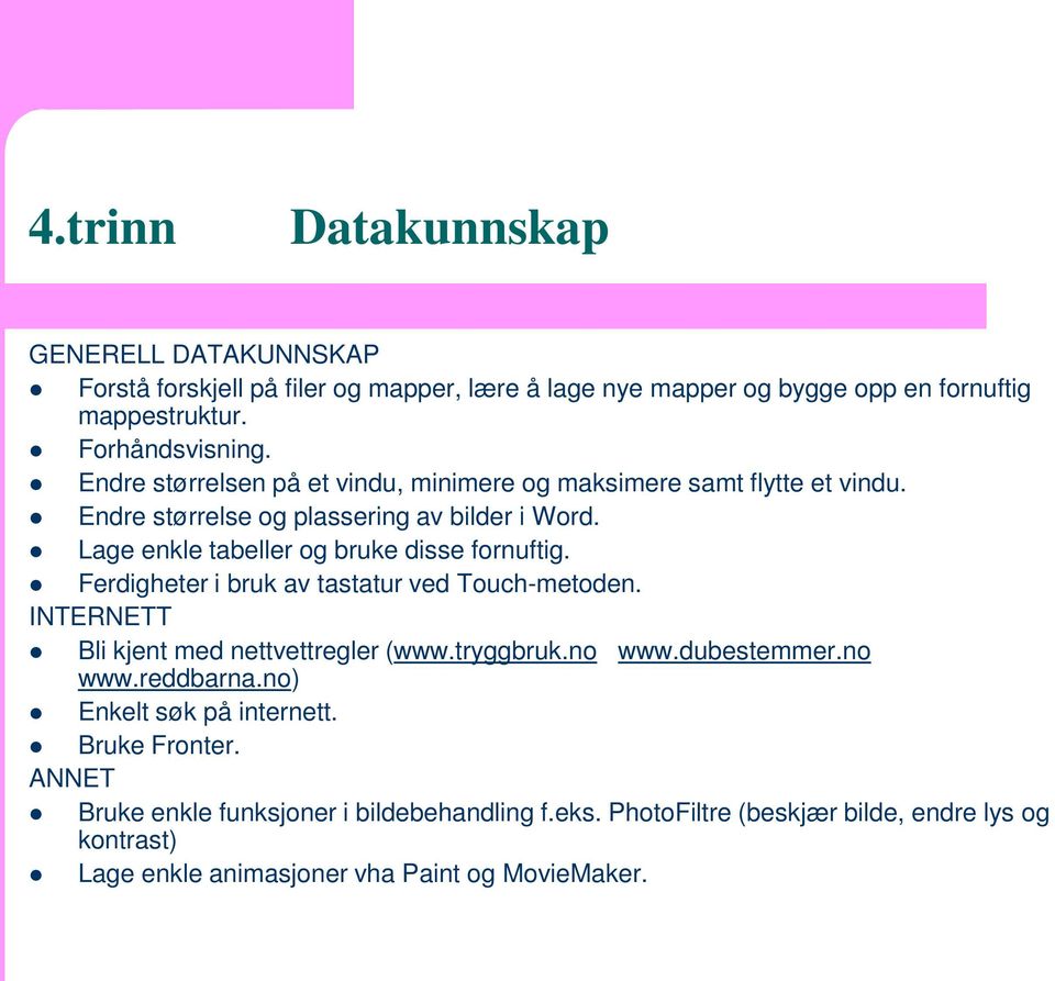 Ferdigheter i bruk av tastatur ved Touch-metoden. INTERNETT Bli kjent med nettvettregler (www.tryggbruk.no www.dubestemmer.no www.reddbarna.