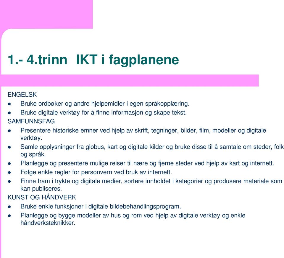 Samle opplysninger fra globus, kart og digitale kilder og bruke disse til å samtale om steder, folk og språk.