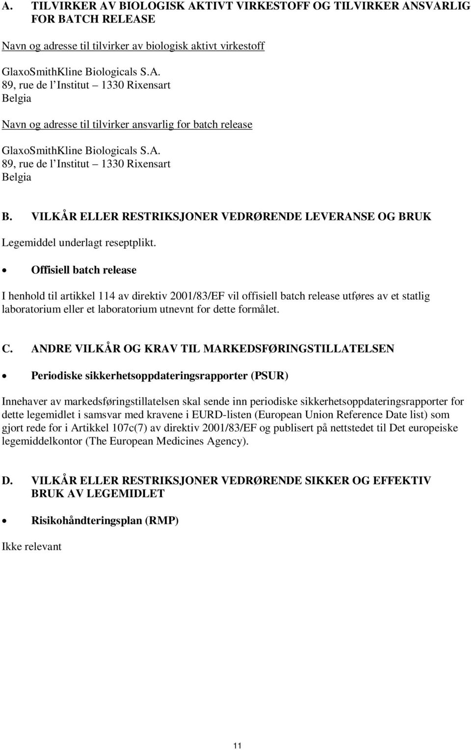 Offisiell batch release I henhold til artikkel 114 av direktiv 2001/83/EF vil offisiell batch release utføres av et statlig laboratorium eller et laboratorium utnevnt for dette formålet. C.