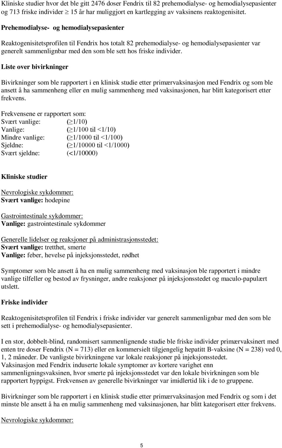 Liste over bivirkninger Bivirkninger som ble rapportert i en klinisk studie etter primærvaksinasjon med Fendrix og som ble ansett å ha sammenheng eller en mulig sammenheng med vaksinasjonen, har