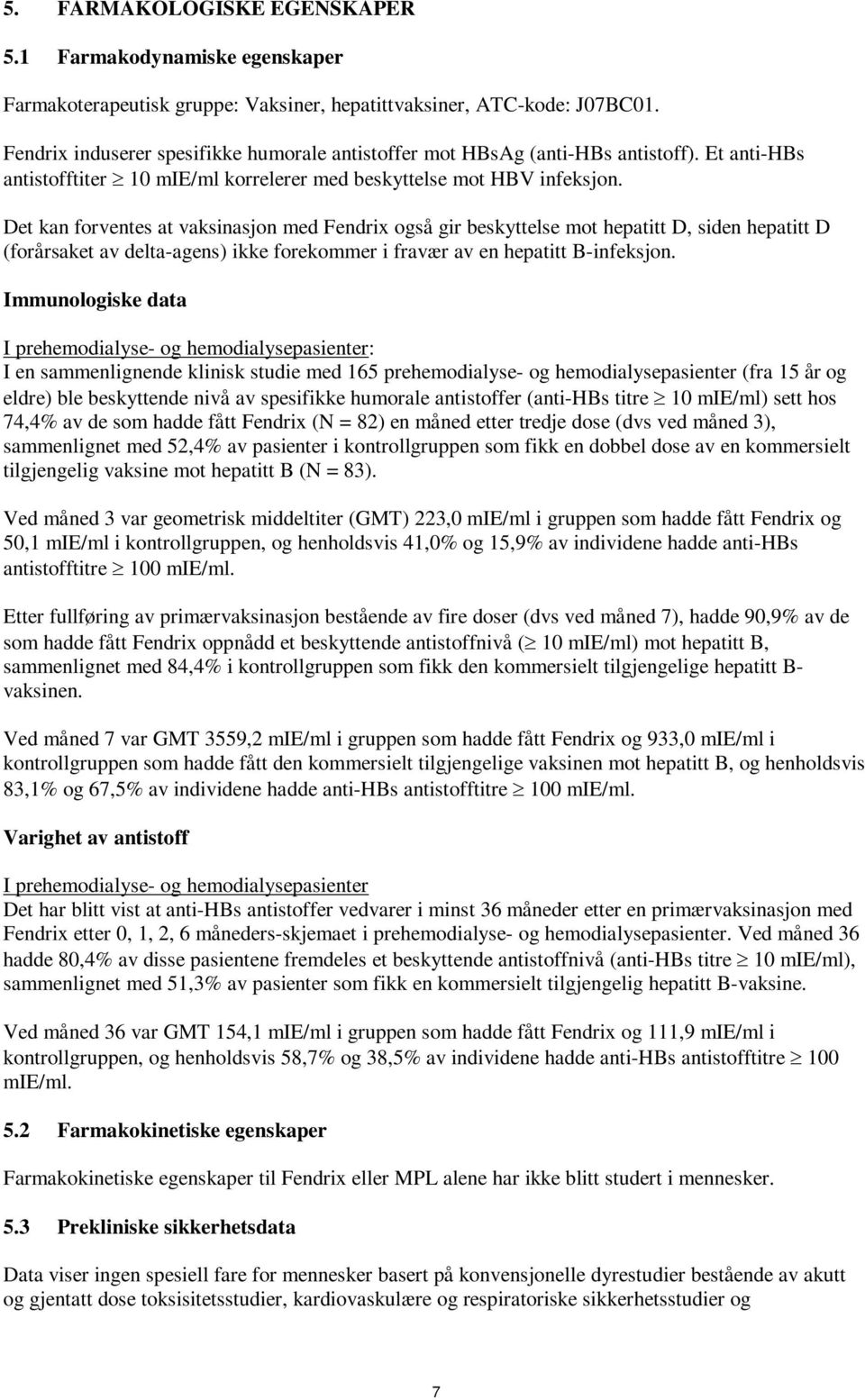 Det kan forventes at vaksinasjon med Fendrix også gir beskyttelse mot hepatitt D, siden hepatitt D (forårsaket av delta-agens) ikke forekommer i fravær av en hepatitt B-infeksjon.