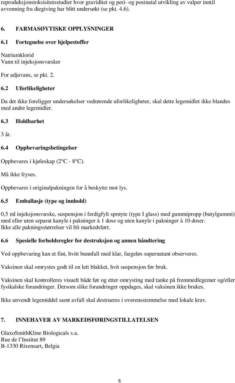 2 Uforlikeligheter Da det ikke foreligger undersøkelser vedrørende uforlikeligheter, skal dette legemidlet ikke blandes med andre legemidler. 6.