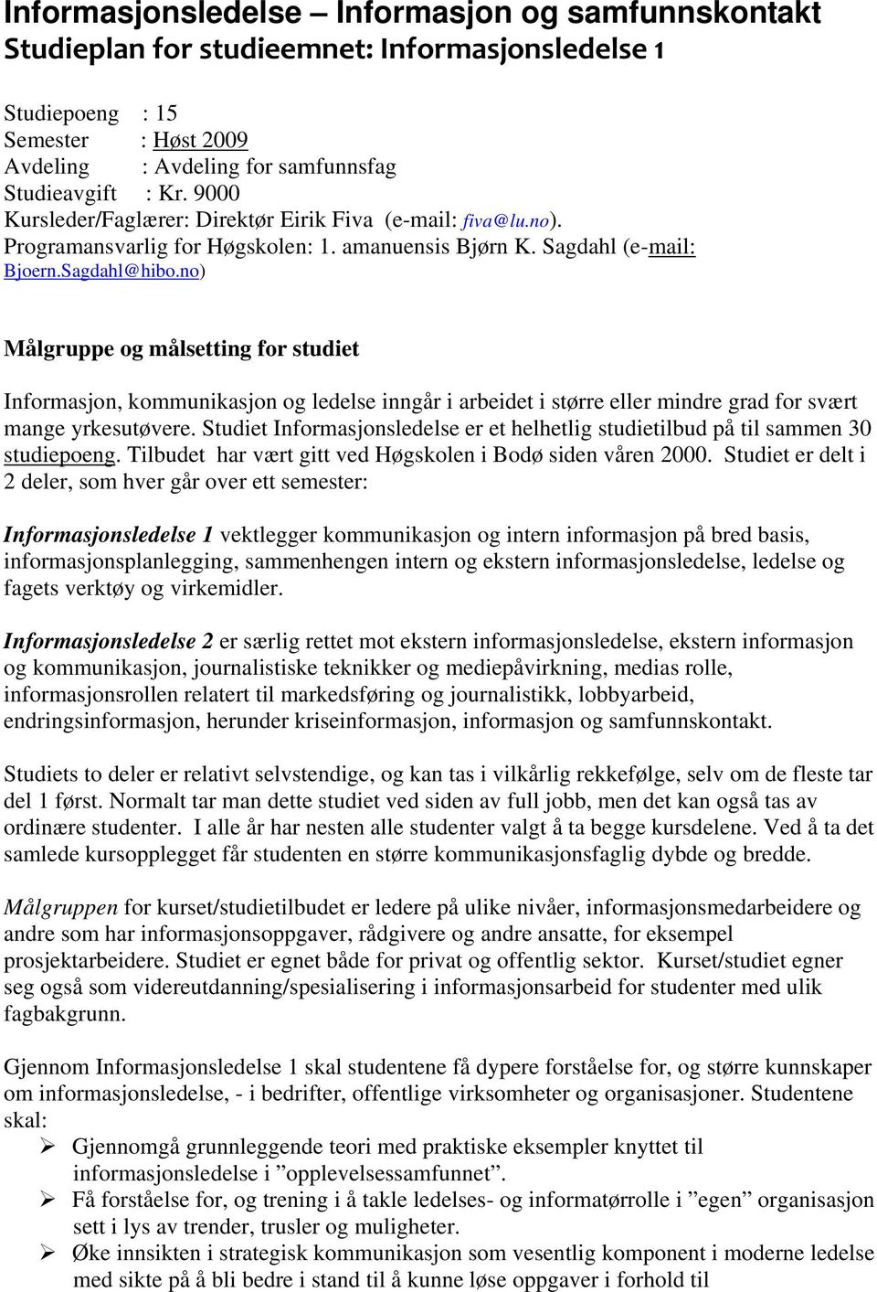 no) Målgruppe og målsetting for studiet Informasjon, kommunikasjon og ledelse inngår i arbeidet i større eller mindre grad for svært mange yrkesutøvere.