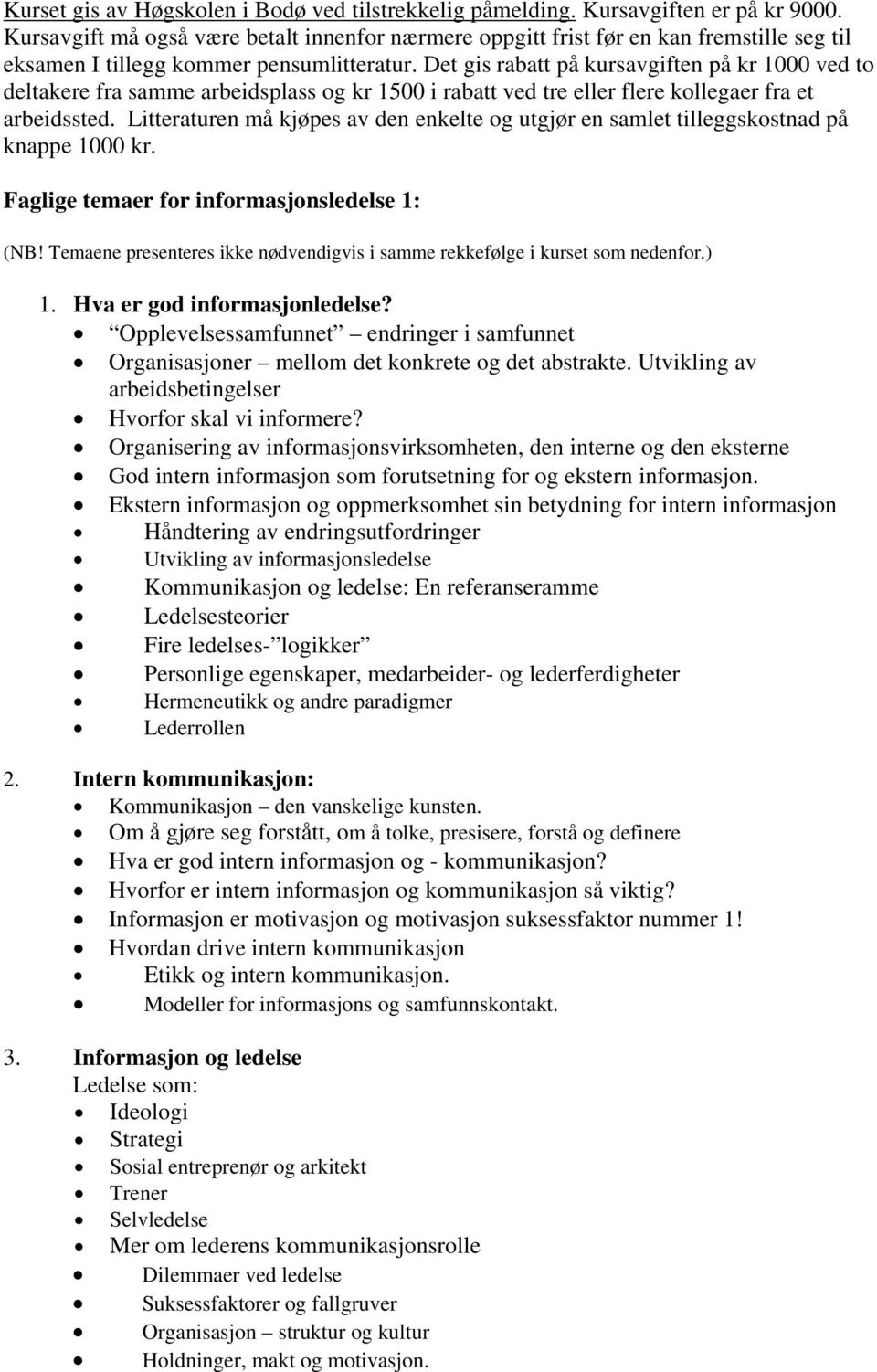 Det gis rabatt på kursavgiften på kr 1000 ved to deltakere fra samme arbeidsplass og kr 1500 i rabatt ved tre eller flere kollegaer fra et arbeidssted.