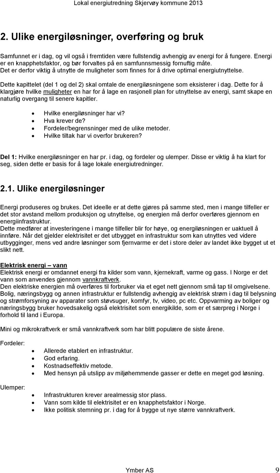 Dette kapittelet (del 1 og del 2) skal omtale de energiløsningene som eksisterer i dag.