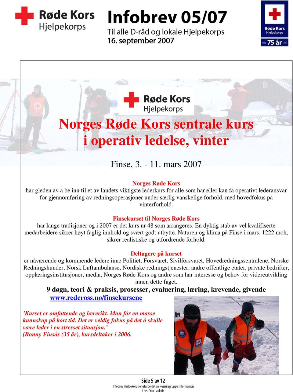 vanskelige forhold, med hovedfokus på vinterforhold. Finsekurset til Norges Røde Kors har lange tradisjoner og i 2007 er det kurs nr 48 som arrangeres.