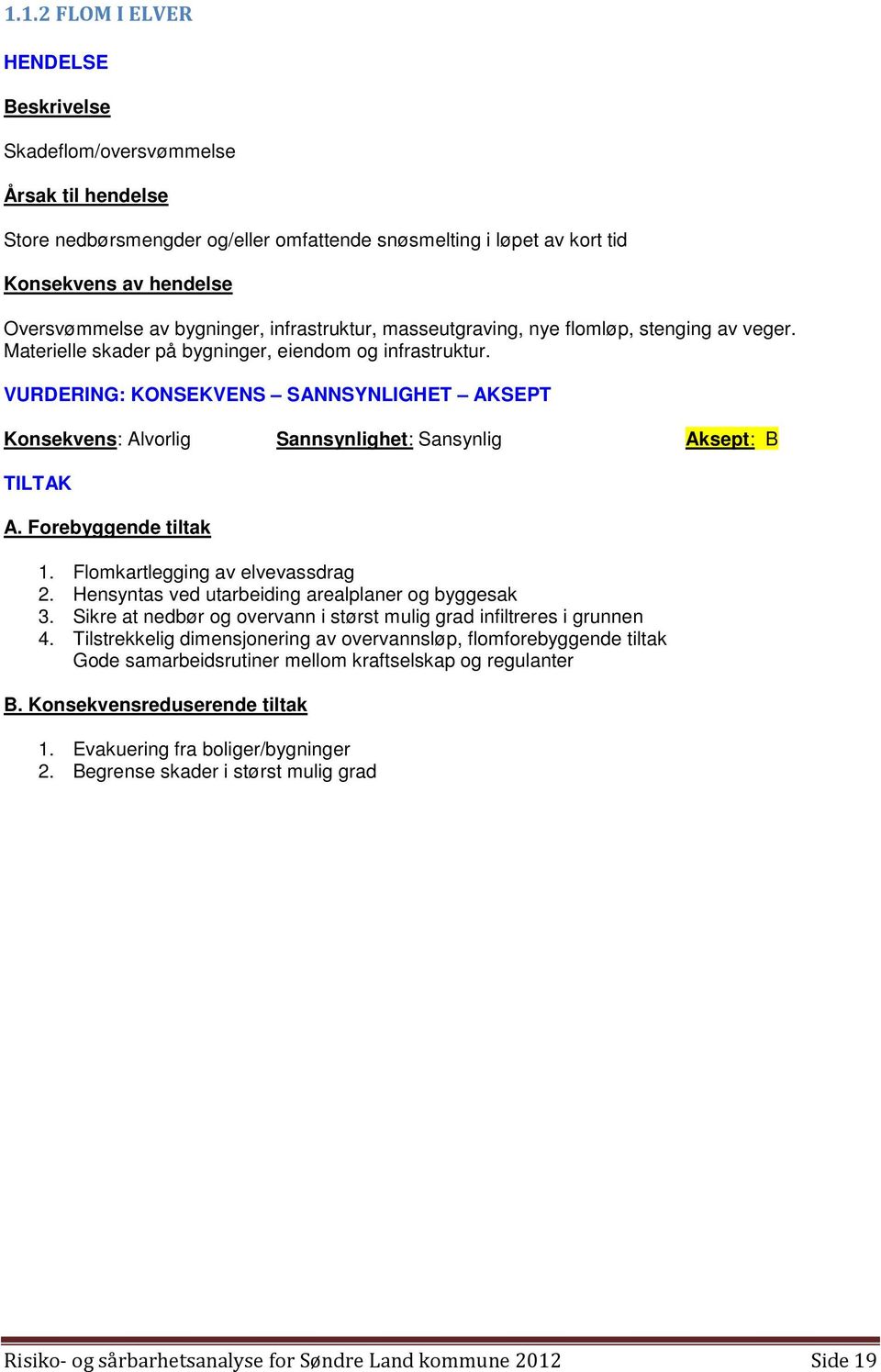 Hensyntas ved utarbeiding arealplaner og byggesak 3. Sikre at nedbør og overvann i størst mulig grad infiltreres i grunnen 4.