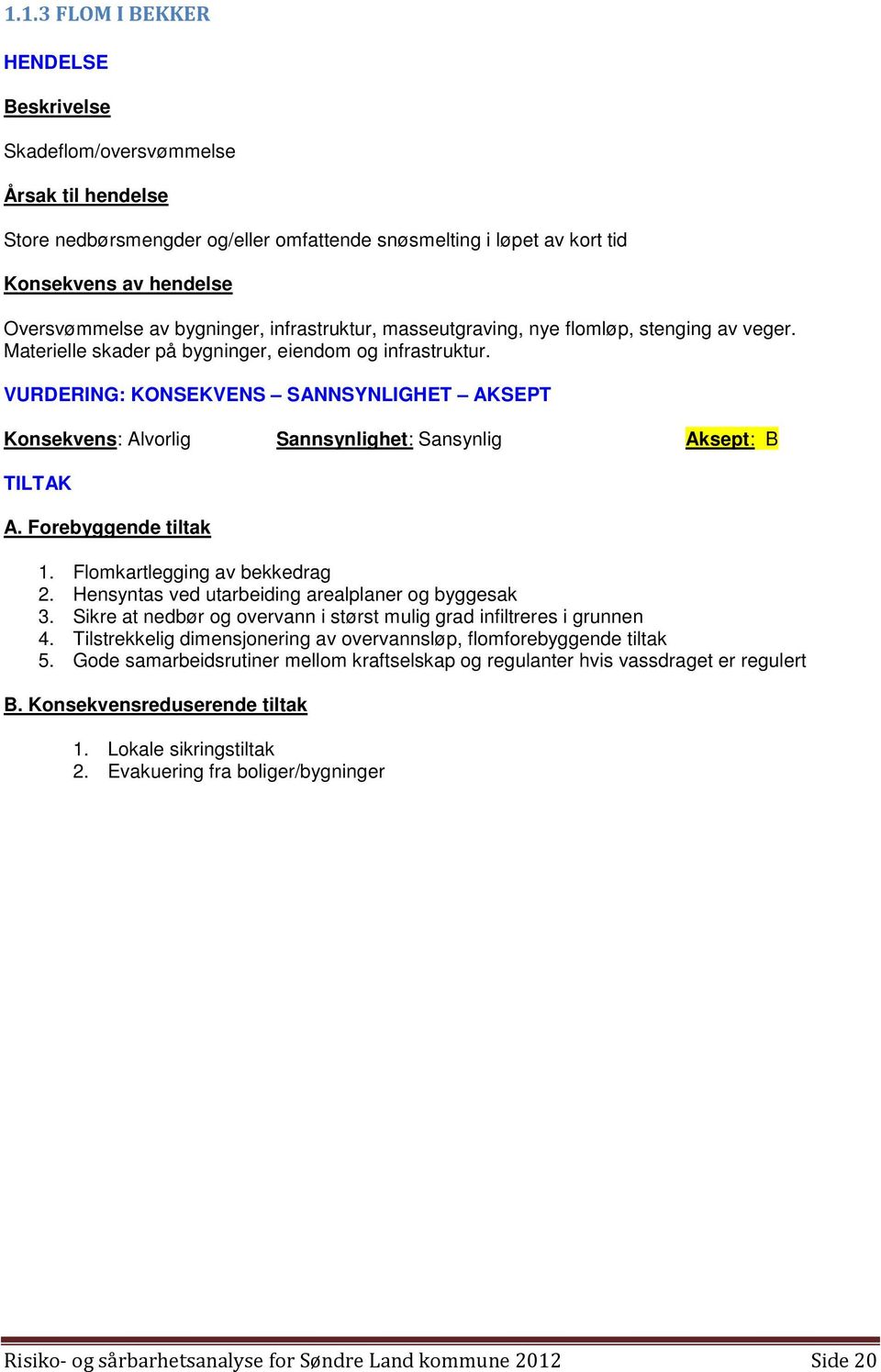 Hensyntas ved utarbeiding arealplaner og byggesak 3. Sikre at nedbør og overvann i størst mulig grad infiltreres i grunnen 4.