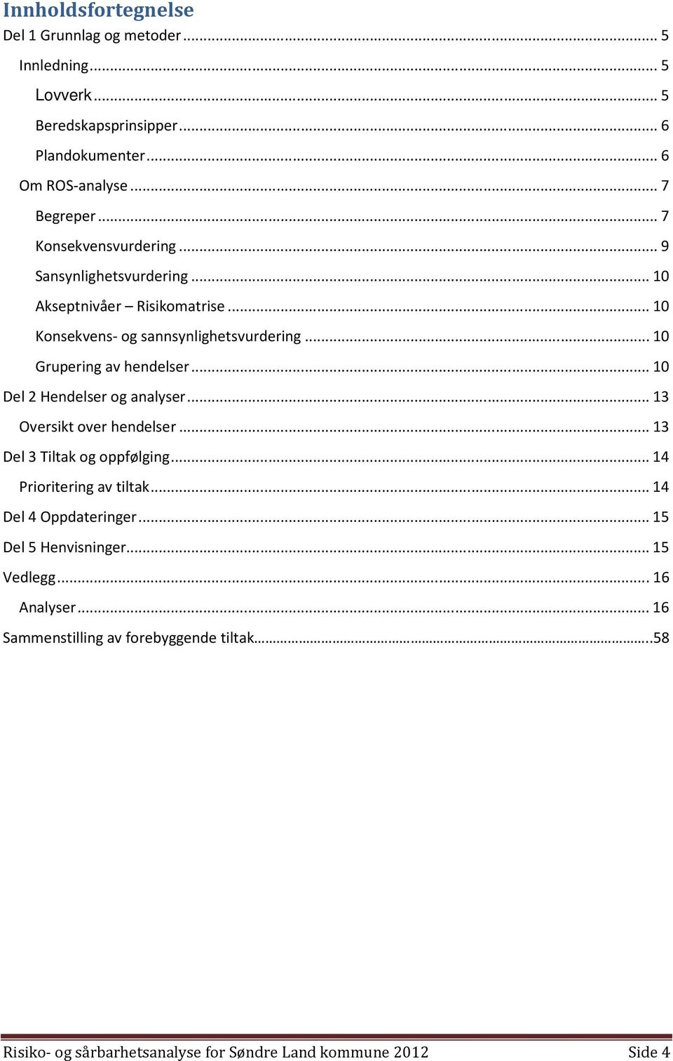 .. 10 Del 2 Hendelser og analyser... 13 Oversikt over hendelser... 13 Del 3 Tiltak og oppfølging... 14 Prioritering av tiltak... 14 Del 4 Oppdateringer.