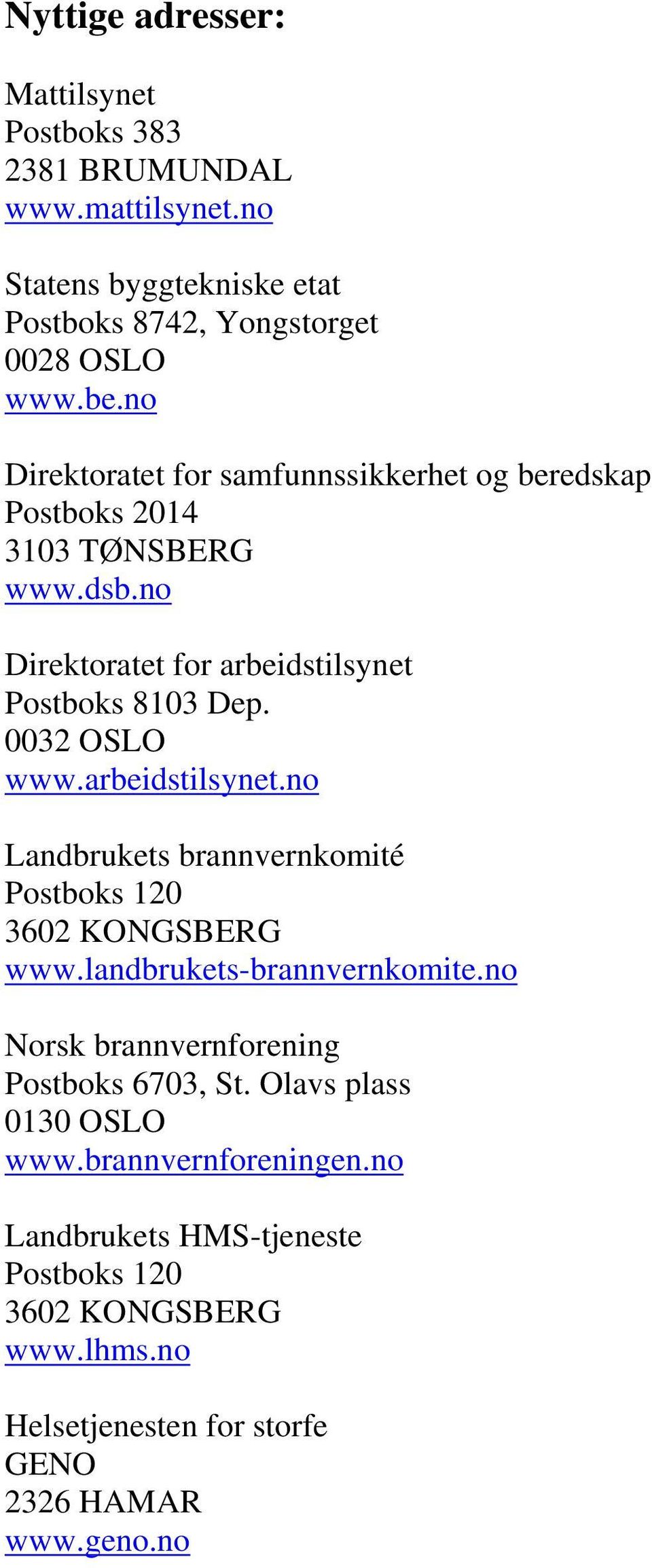 arbeidstilsynet.no Landbrukets brannvernkomité Postboks 120 3602 KONGSBERG www.landbrukets-brannvernkomite.no Norsk brannvernforening Postboks 6703, St.