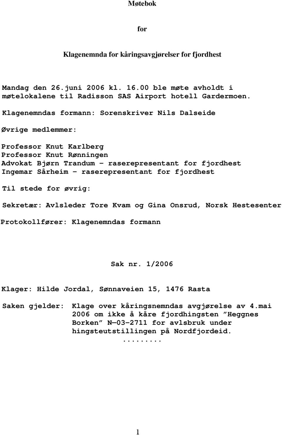 raserepresentant for fjordhest Til stede for øvrig: Sekretær: Avlsleder Tore Kvam og Gina Onsrud, Norsk Hestesenter Protokollfører: Klagenemndas formann Sak nr.