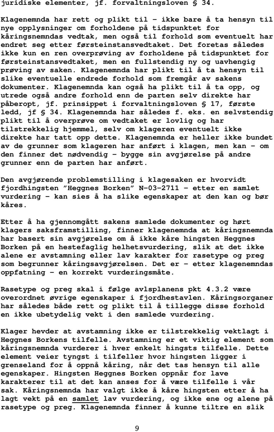 førsteinstansvedtaket. Det foretas således ikke kun en ren overprøving av forholdene på tidspunktet for førsteinstansvedtaket, men en fullstendig ny og uavhengig prøving av saken.