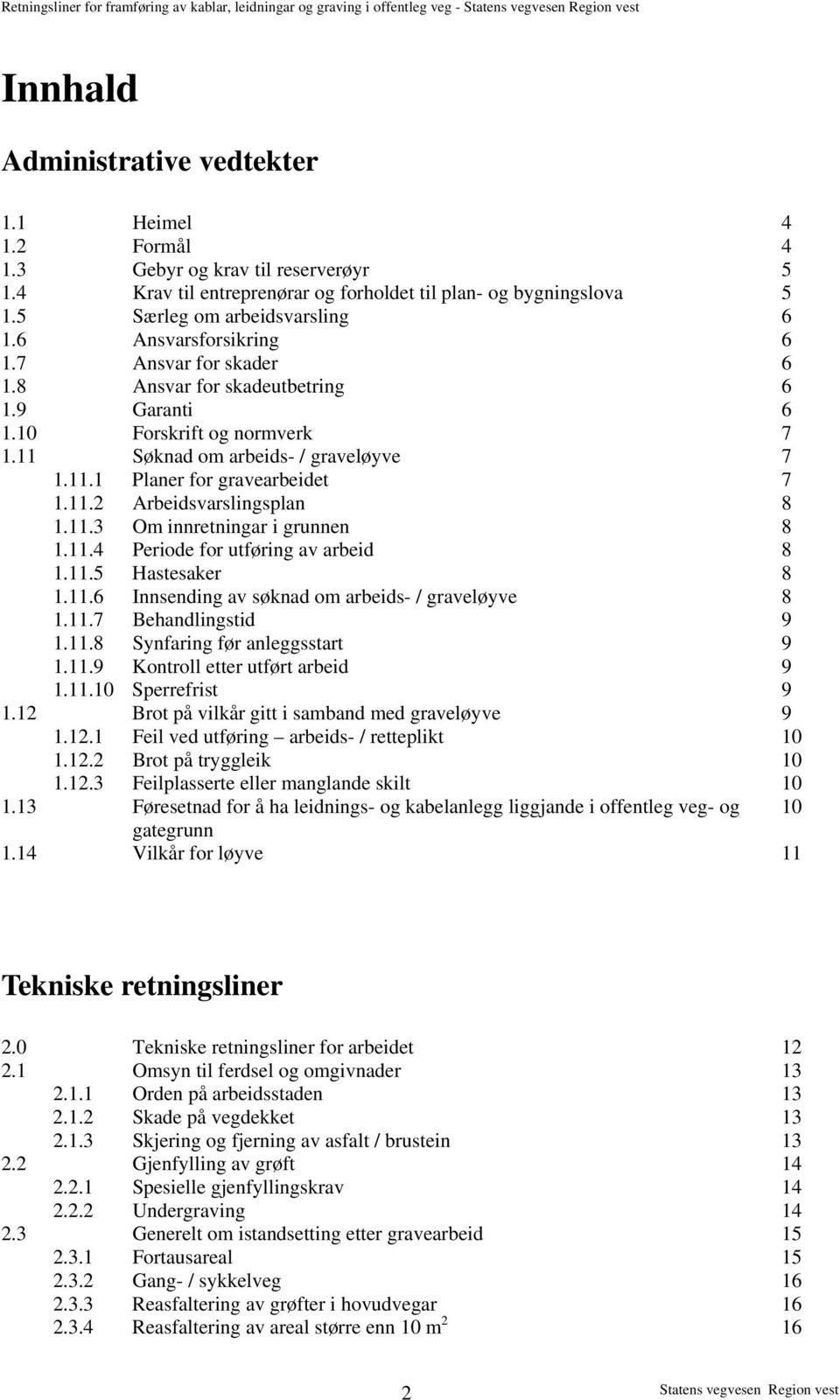 11.3 Om innretningar i grunnen 8 1.11.4 Periode for utføring av arbeid 8 1.11.5 Hastesaker 8 1.11.6 Innsending av søknad om arbeids- / graveløyve 8 1.11.7 Behandlingstid 9 1.11.8 Synfaring før anleggsstart 9 1.