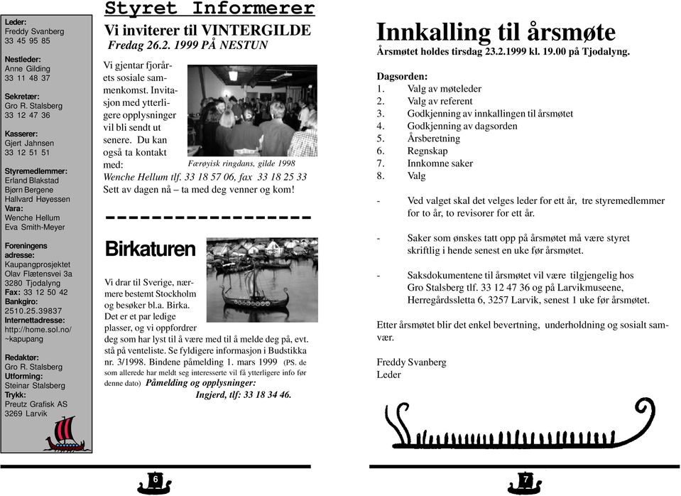 no/ ~kapupang Redaktør: Utforming: Steinar Stalsberg Trykk: Preutz Grafisk AS 3269 Larvik Styret Informerer Vi inviterer til VINTERGILDE Fredag 26.2. 1999 PÅ NESTUN Vi gjentar fjorårets sosiale sammenkomst.