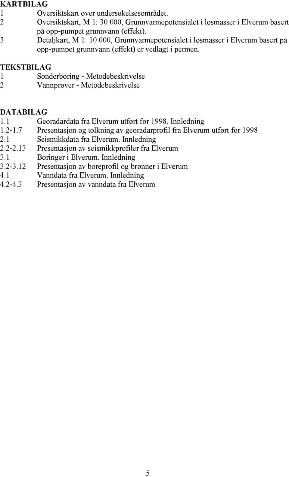 TEKSTBILAG 1 Sonderboring - Metodebeskrivelse 2 Vannprøver - Metodebeskrivelse DATABILAG 1.1 Georadardata fra Elverum utført før 1998. Innledning 1.2-1.