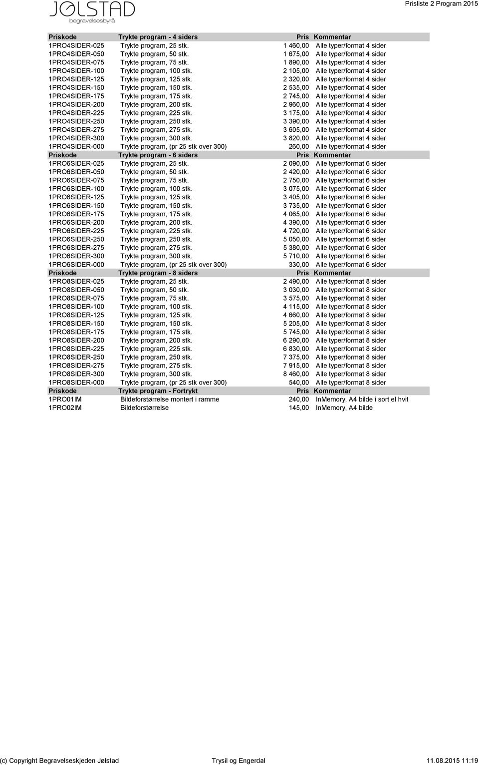 2 105,00 Alle typer/format 4 sider 1PRO4SIDER-125 Trykte program, 125 stk. 2 320,00 Alle typer/format 4 sider 1PRO4SIDER-150 Trykte program, 150 stk.