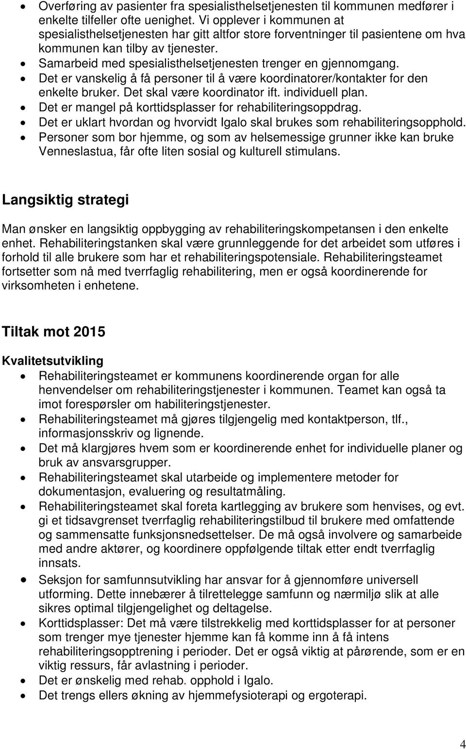 Samarbeid med spesialisthelsetjenesten trenger en gjennomgang. Det er vanskelig å få personer til å være koordinatorer/kontakter for den enkelte bruker. Det skal være koordinator ift.