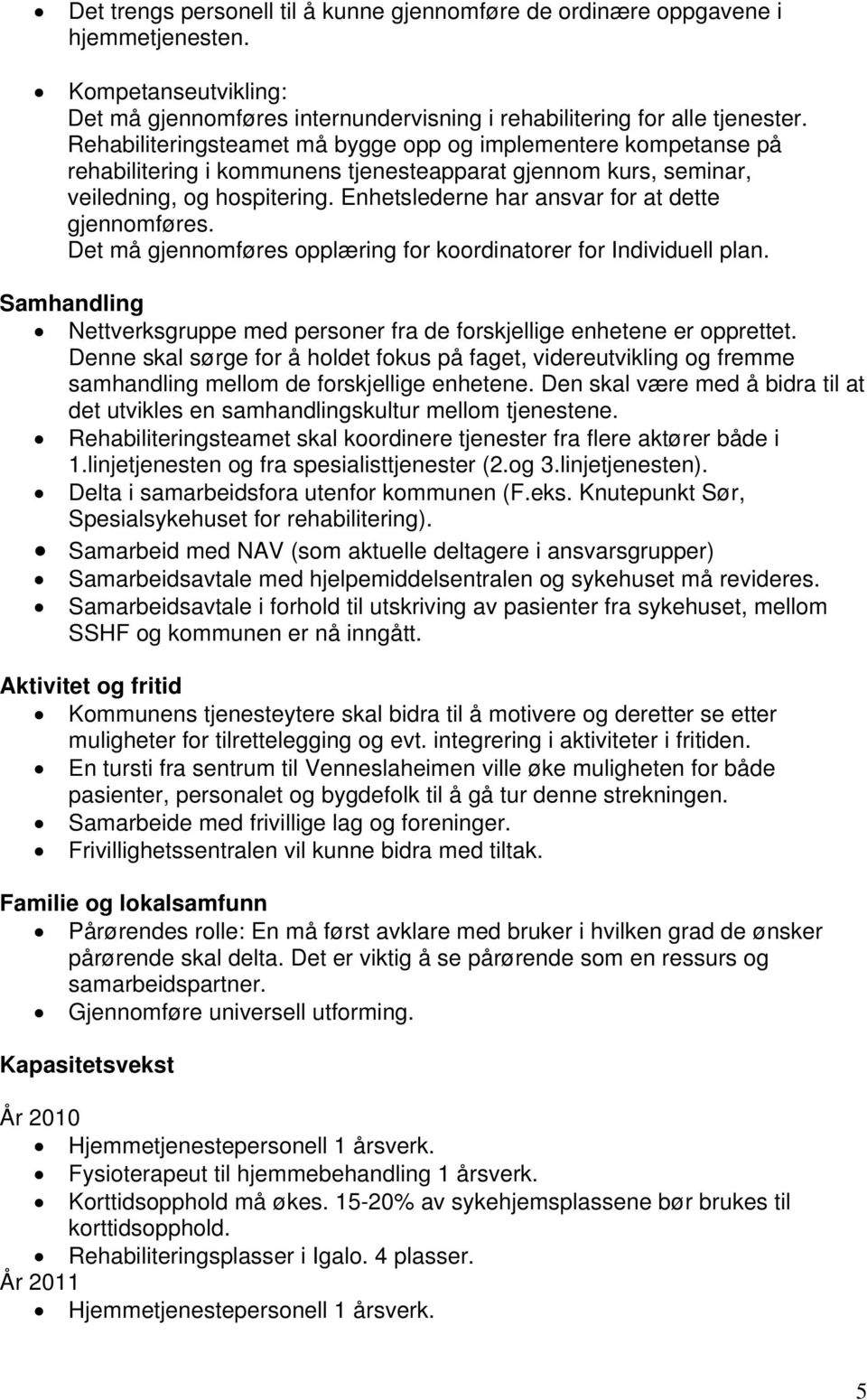 Enhetslederne har ansvar for at dette gjennomføres. Det må gjennomføres opplæring for koordinatorer for Individuell plan.