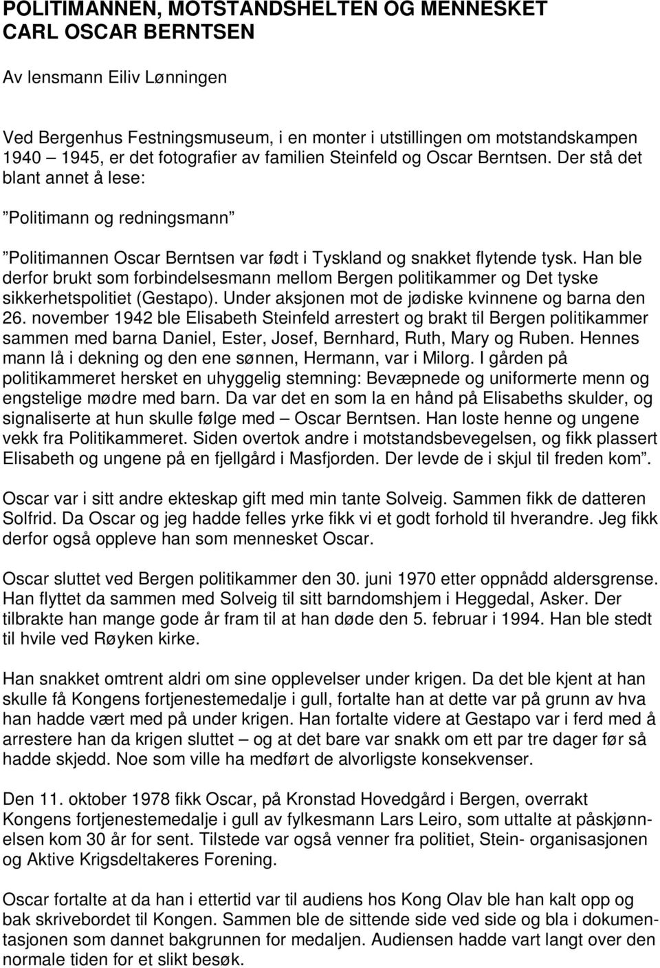 Han ble derfor brukt som forbindelsesmann mellom Bergen politikammer og Det tyske sikkerhetspolitiet (Gestapo). Under aksjonen mot de jødiske kvinnene og barna den 26.