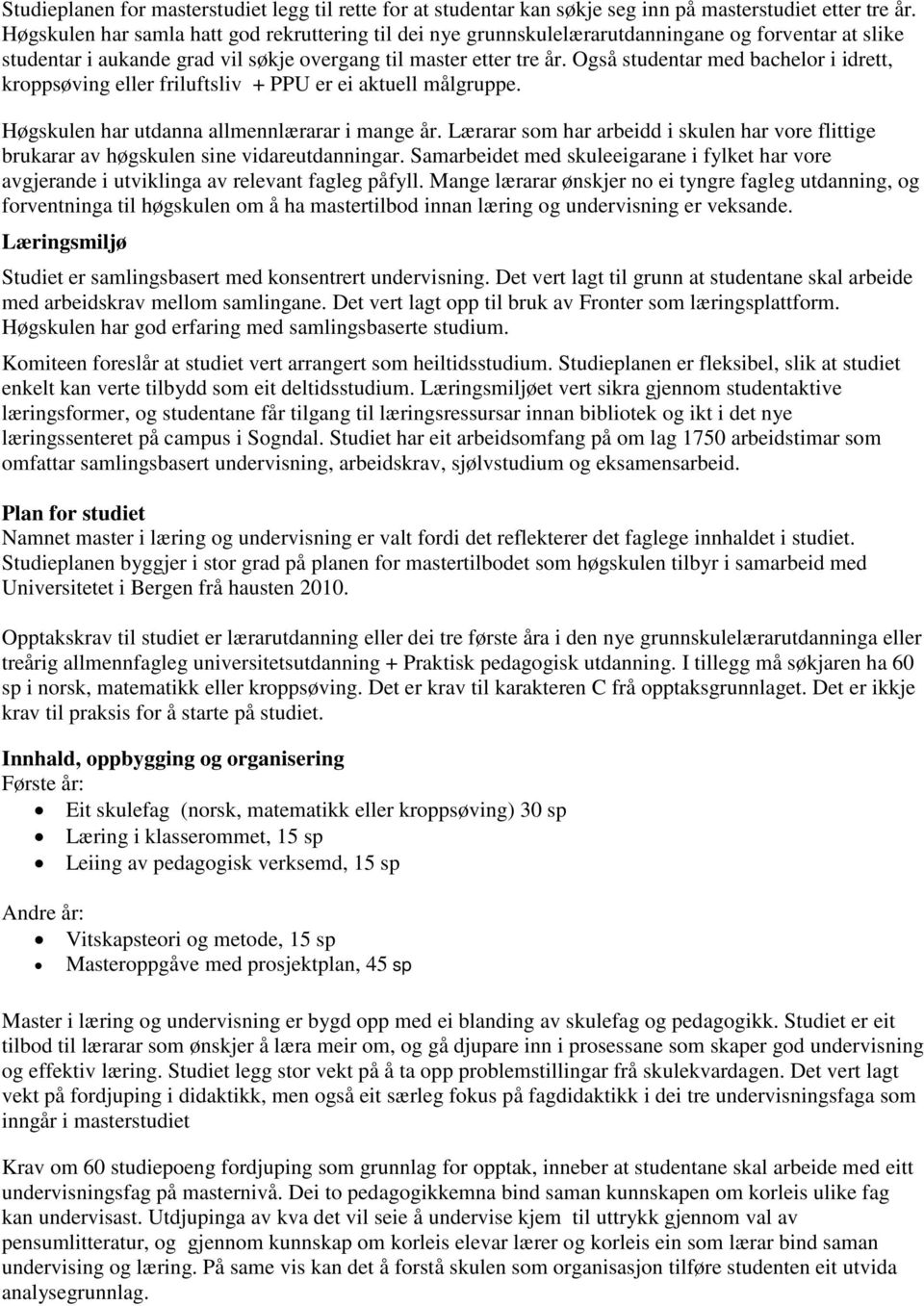 Også studentar med bachelor i idrett, kroppsøving eller friluftsliv + PPU er ei aktuell målgruppe. Høgskulen har utdanna allmennlærarar i mange år.