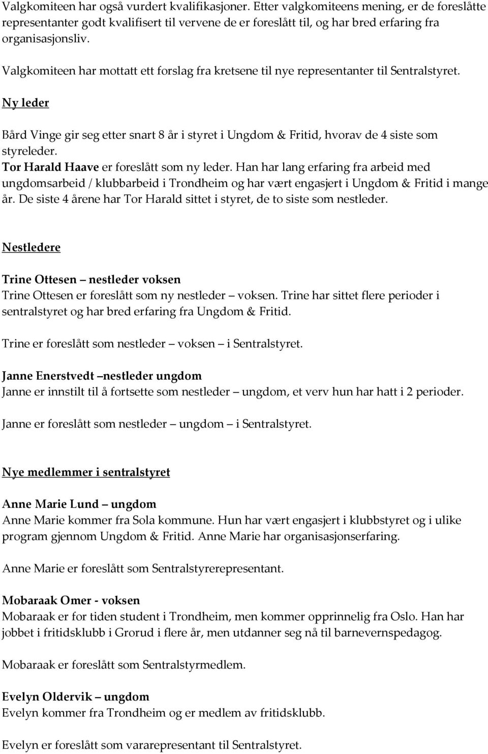 Tor Harald Haave er foreslått som ny leder. Han har lang erfaring fra arbeid med ungdomsarbeid / klubbarbeid i Trondheim og har vært engasjert i Ungdom & Fritid i mange år.