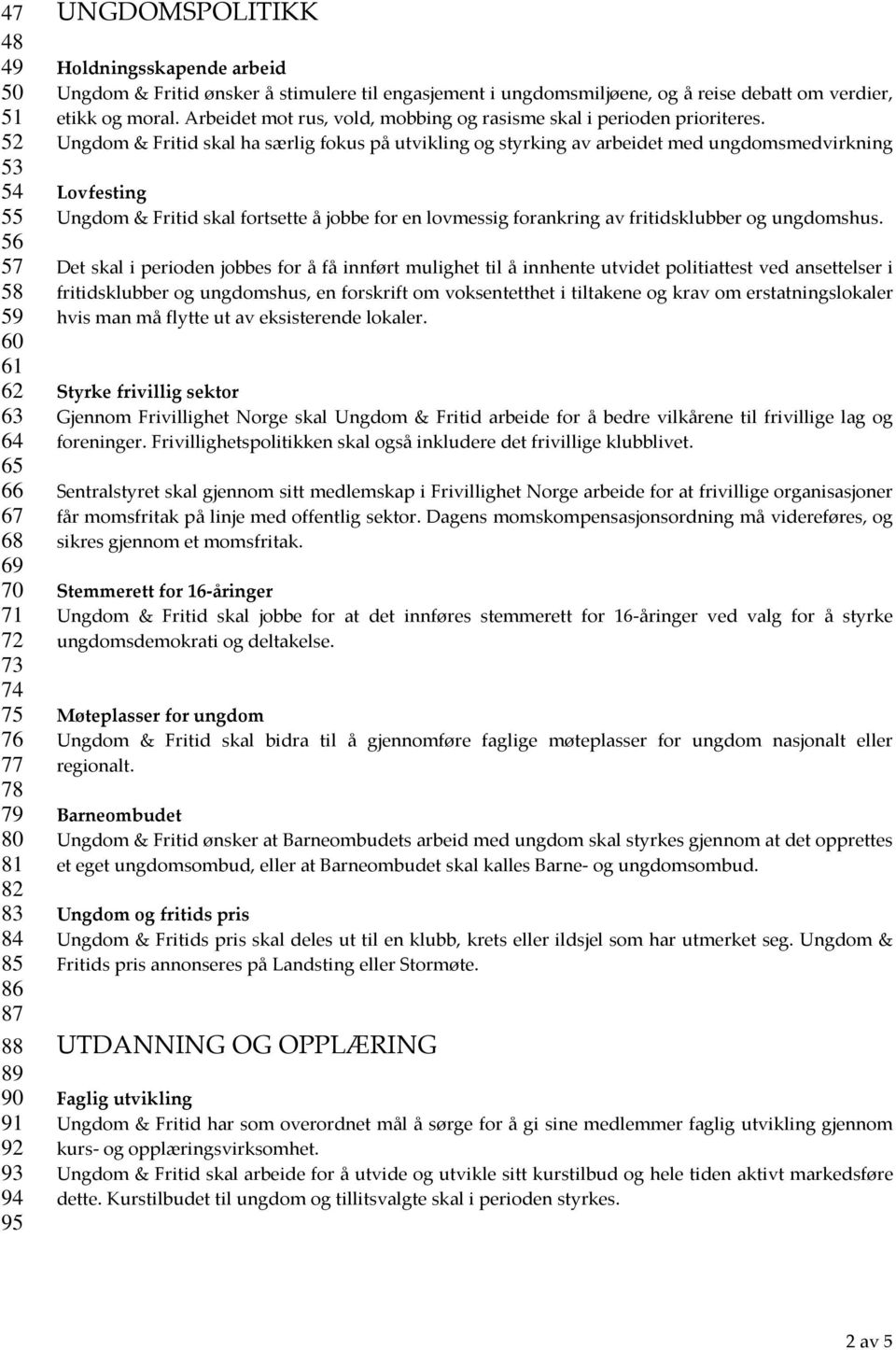 Ungdom & Fritid skal ha særlig fokus på utvikling og styrking av arbeidet med ungdomsmedvirkning Lovfesting Ungdom & Fritid skal fortsette å jobbe for en lovmessig forankring av fritidsklubber og