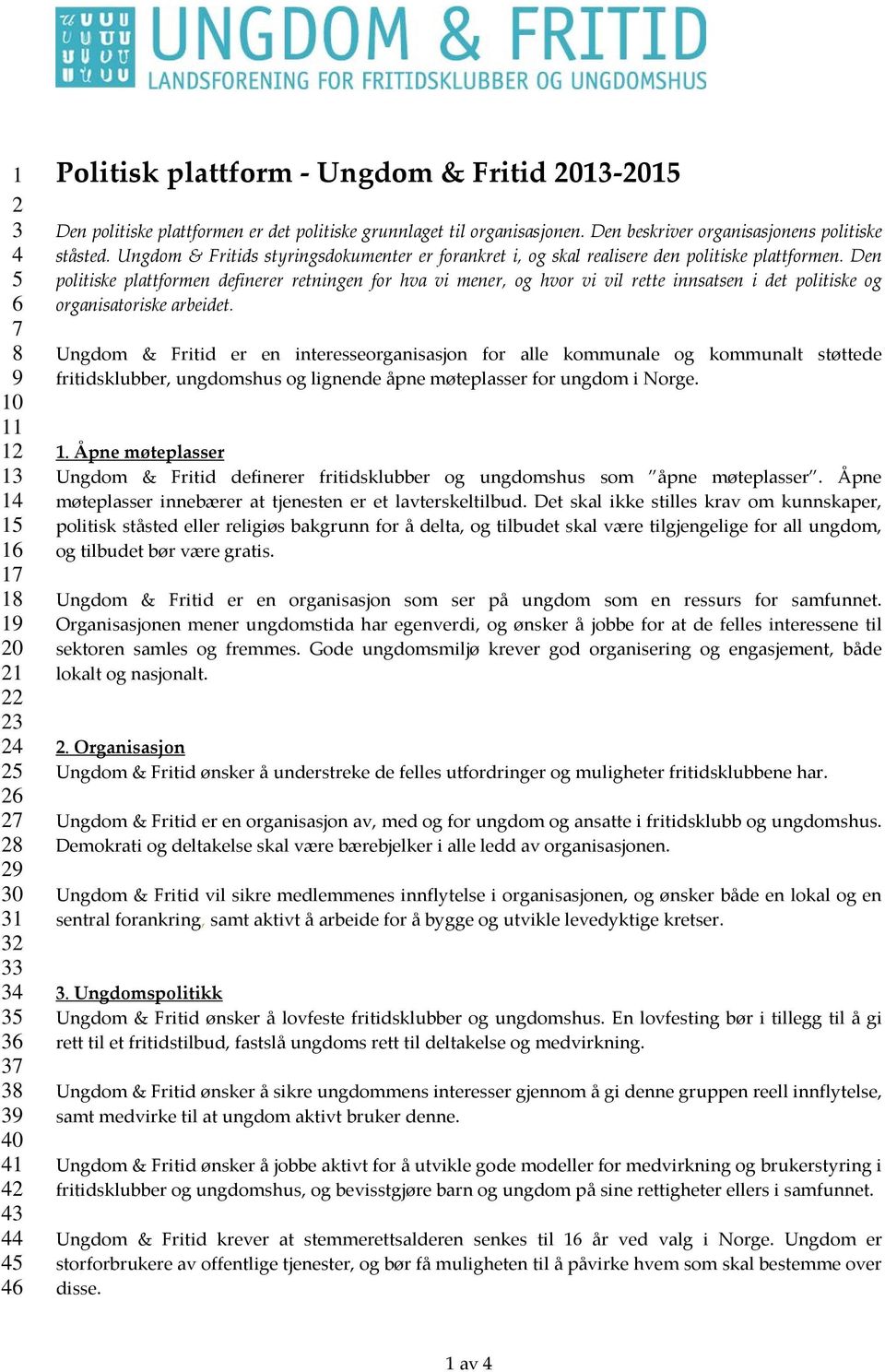 Ungdom & Fritids styringsdokumenter er forankret i, og skal realisere den politiske plattformen.