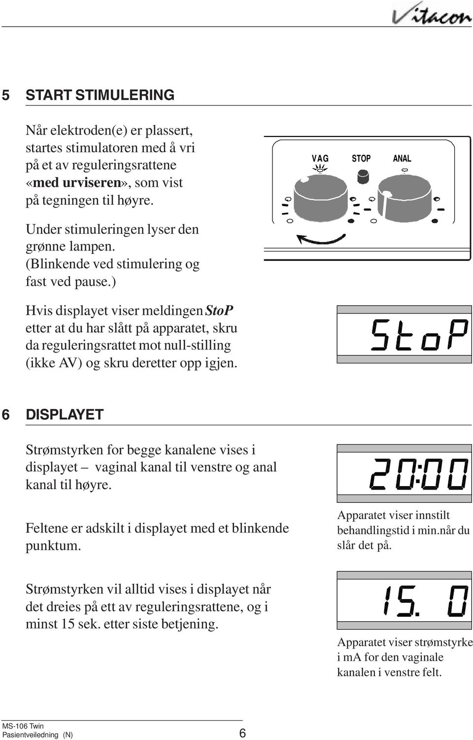 ) Hvis displayet viser meldingen StoP etter at du har slått på apparatet, skru da reguleringsrattet mot null-stilling (ikke AV) og skru deretter opp igjen.