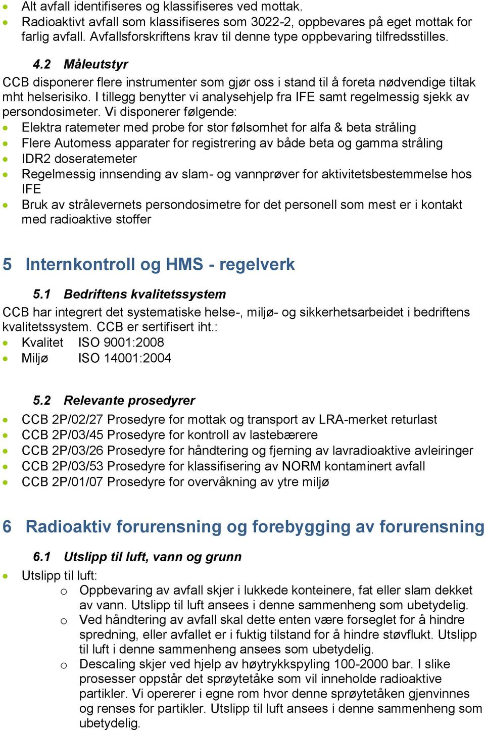 I tillegg benytter vi analysehjelp fra IFE samt regelmessig sjekk av persondosimeter.