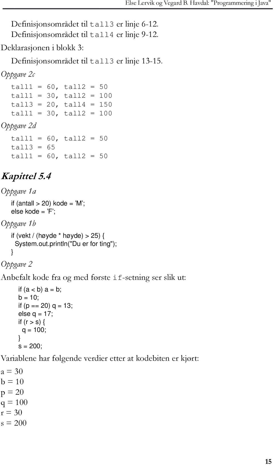 kode = M ; else kode = F ; E if (vekt / (høyde * høyde) > 25) { System.out.