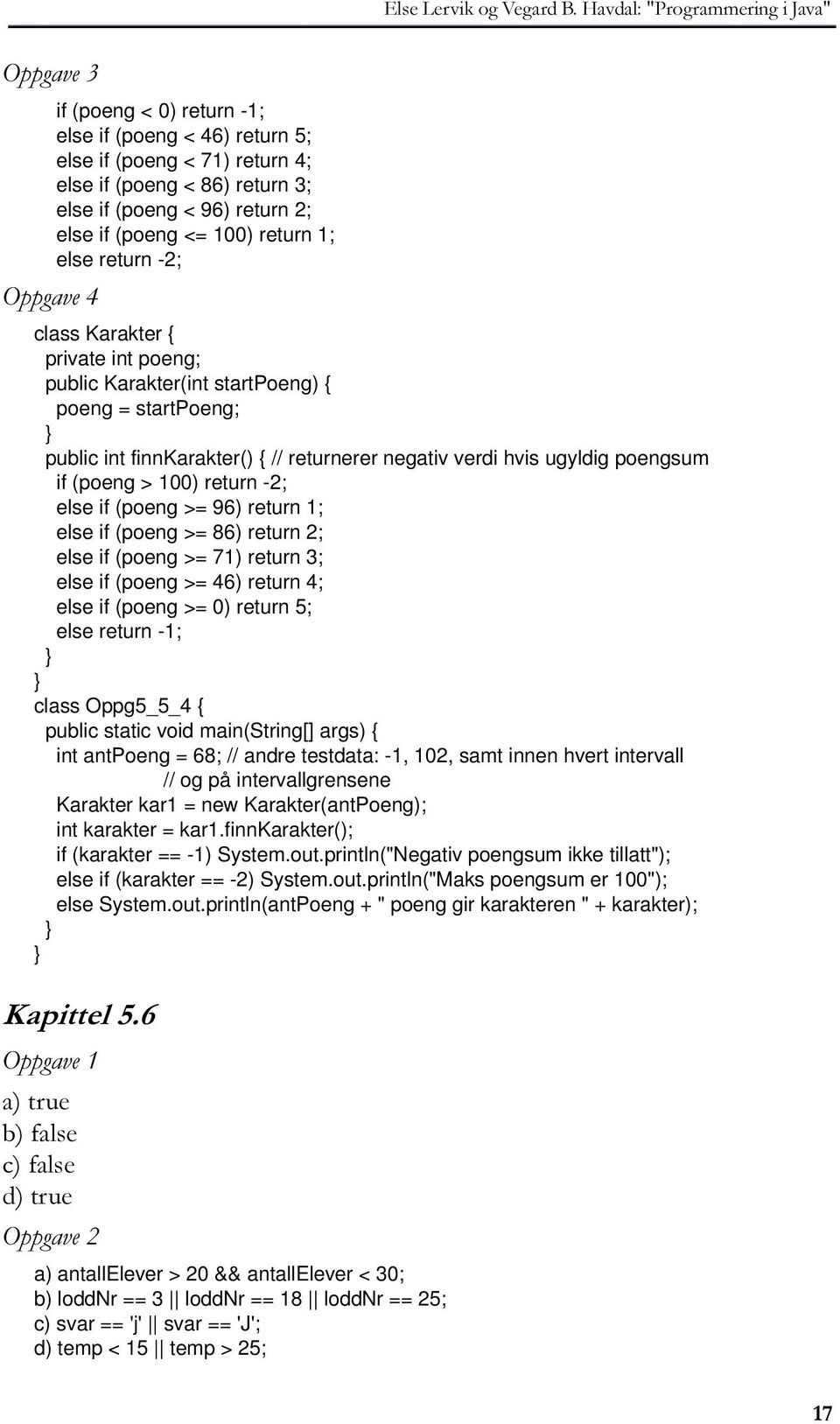 else if (poeng >= 96) return 1; else if (poeng >= 86) return 2; else if (poeng >= 71) return 3; else if (poeng >= 46) return 4; else if (poeng >= 0) return 5; else return -1; class Oppg5_5_4 { public