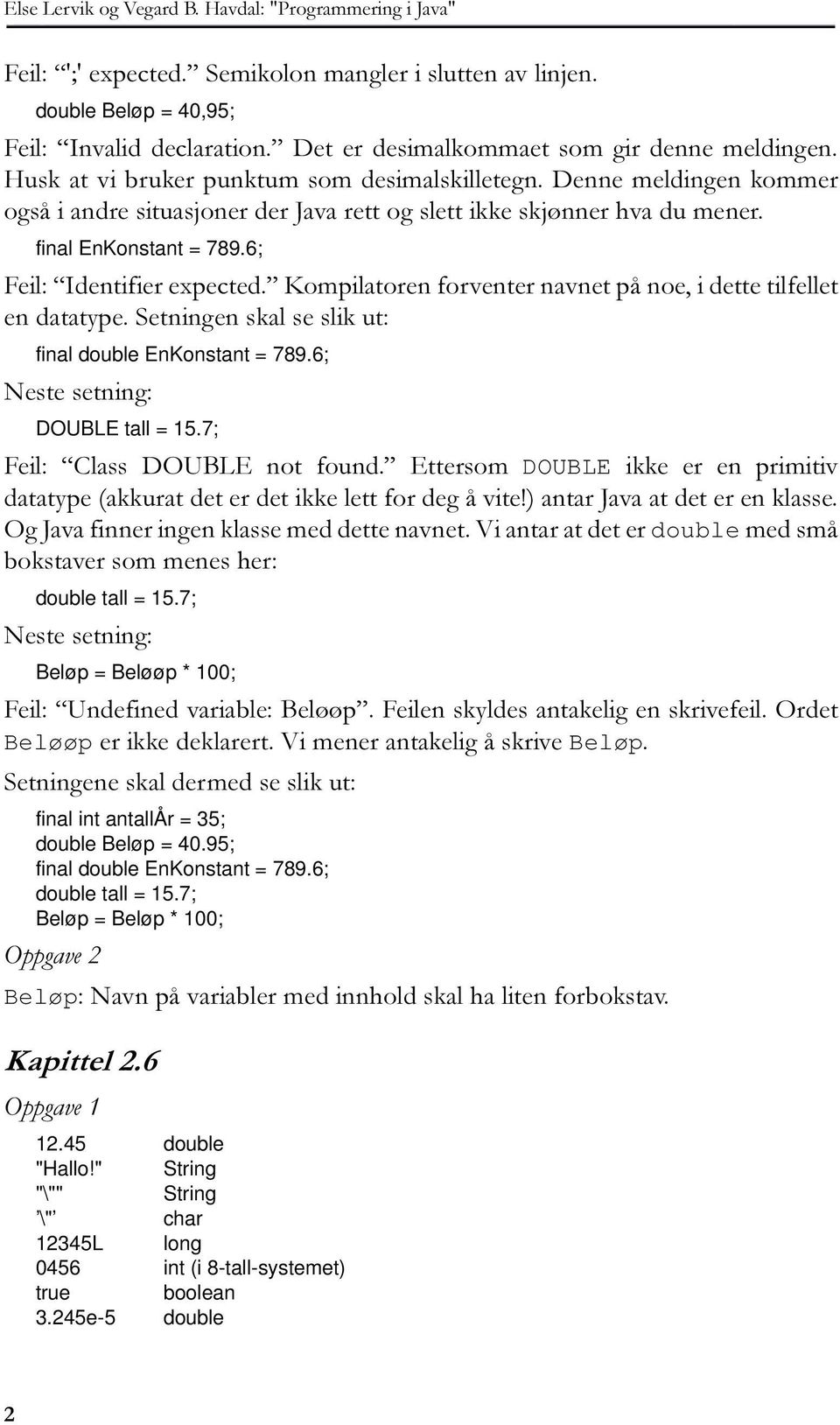 6; )HLO,GHQWLILHUH[SHFWHGµ RPSLODWRUHQIRUYHQWHUQDYQHWSnQRHLGHWWHWLOIHOOHW HQGDWDW\SH6HWQLQJHQVNDOVHVOLNXW final double EnKonstant = 789.6; 1HVWHVHWQLQJ DOUBLE tall = 15.