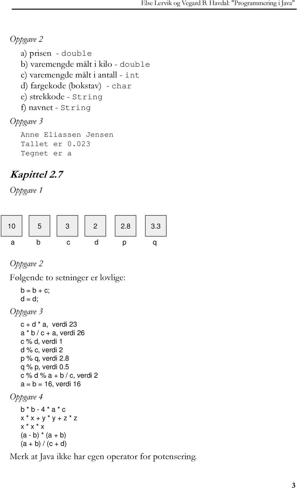 3 a b c d p q ) OJHQGHWRVHWQLQJHUHUORYOLJH b = b + c; d = d; c + d * a, verdi 23 a * b / c + a, verdi 26 c % d, verdi 1 d % c, verdi