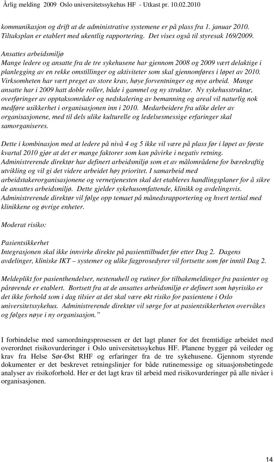 Virksomheten har vært preget av store krav, høye forventninger og mye arbeid. Mange ansatte har i 2009 hatt doble roller, både i gammel og ny struktur.